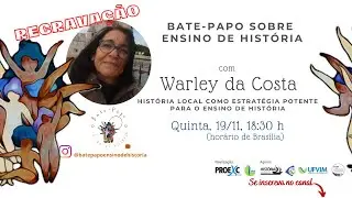 Bate papo com  Warley da Costa (REGRAVAÇÃO) - História Local como estratégia potente para o ens