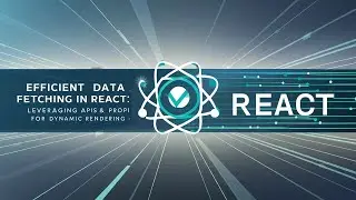 Efficient Data Fetching in React: Leveraging APIs and Props for Dynamic Rendering
