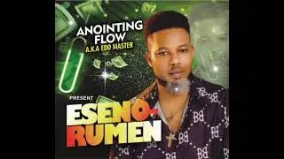 ANOINTING FLOW // ESENO_RUMWEN AUDIO 2025