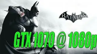Batman  Arkham City| GTX 1070 OC @1080p+4xMSAA Benchmark