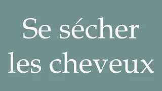 How to Pronounce ''Se s&eacute;cher les cheveux'' (Dry your hair) Correctly in French