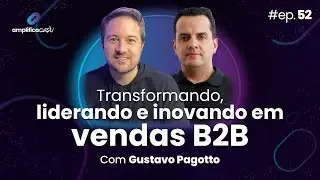 Transformando, liderando e inovando em vendas B2B | AmplificaCast Ep52 com Gustavo Pagotto