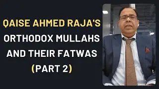 Qaiser Ahmed Raja's orthodox mullahs and their fatwas (Part 2)