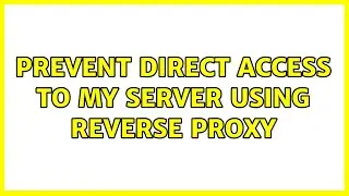 Prevent direct access to my server using reverse proxy (6 Solutions!!)
