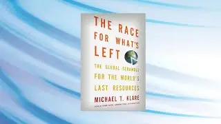 Michael T. Klare - The Race for What's Left