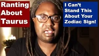 RANTING ABOUT THE ZODIAC SIGN TAURUS FOR 10 MINUTES [www.lamarrtownsendtarot.com]