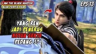 YANG REN JADI PENERUS KETUA SEKTE PEDANG !? i am the blade master eps 13