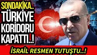 SONDAKİKA TÜRKİYE KORİDORU KAPATTI! İSRAİL TUTUŞTU !