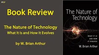 Book Review: The Nature of Technology, What It Is and How It Evolves by W. Brian Arthur