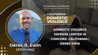 Domestic Violence Defense Lawyer In Concord, California | Derek Ewin