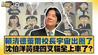 賴清德萊爾校長宇宙出圈了 沈伯洋黃捷四叉貓全上車了【#新聞大白話】20250816-7｜#羅旺哲 #李柏毅 #邱毅