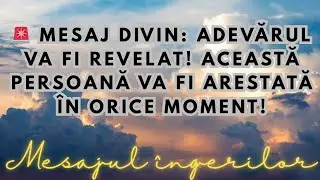 🚨 Mesaj Divin: Adevărul Va Fi Revelat! Această Persoană Va Fi Arestată &Icirc;n Orice Moment!