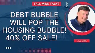 DEBT BUBBLE WILL POP THE HOUSING BUBBLE! 40% OFF SALE! Housing Market Crash 2024 -Tall Mike Talks