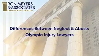 Differences Between Neglect & Abuse: Olympia Injury Lawyers