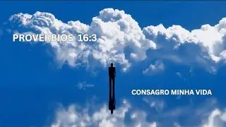 PROVERBIOS 16:3 | CONSAGRO MEU CAMINHO  