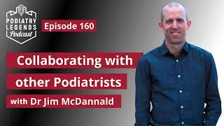 Ep 160 (UNCUT): Dr Jim McDannald Collaborating with other Podiatrists