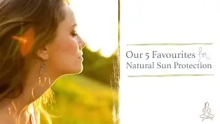 Our 5 Favourites for Natural Sun Protection