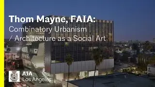 Thom Mayne, FAIA: Combinatory Urbanism / Architecture as a Social Art: Talk