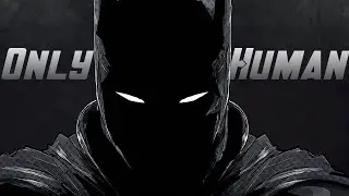 Batman || I'm Only Human