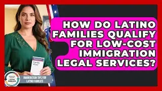 How Do Latino Families Qualify For Low-cost Immigration Legal Services?