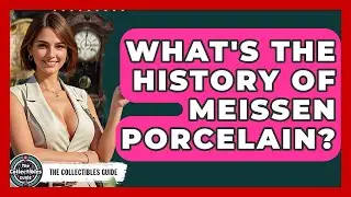 What's The History Of Meissen Porcelain? - The Collectibles Guide