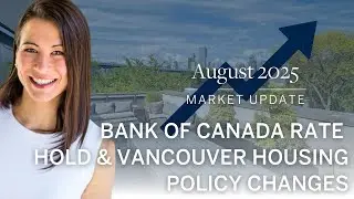 Bank of Canada Rate Hold & Vancouver Housing Policy Changes &ndash; August 2025 Update