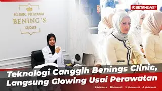 Benings Clinic Buka Cabang ke-71 di Kudus, Bikin Glowing Tanpa Repot
