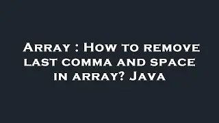 Array : How to remove last comma and space in array? Java