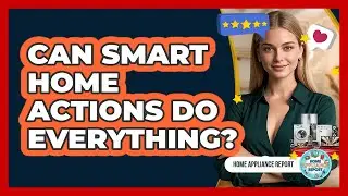 Can Smart Home Actions Do Everything? - Home Appliance Report