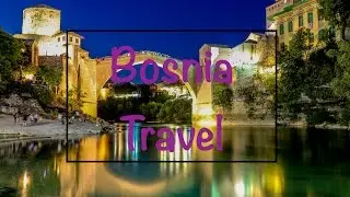 Bosnia Travel Highlights