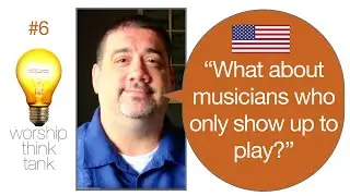 Worship Think Tank #6: &ldquo;Musicians who only show up when they're playing