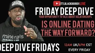 IS ONLINE DATING THE WAY FORWARD? | DEEP DIVE FRIDAY