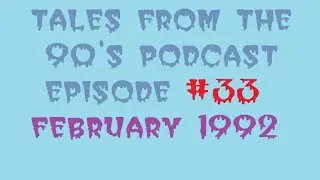 Tales from the 90's Podcast Episode 33: February 1992
