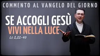 Vangelo del giorno – lun 2 feb 2026 | SE ACCOGLI GESÙ VIVI NELLA LUCE - Lc 2,22-40