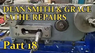 DEAN SMITH & GRACE LATHE REPAIRS .    Part 18