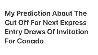 My Prediction About The Cut Off For Next Express Entry Draws Of Invitation For Canada