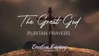 The Great God&mdash;A Puritan Prayer