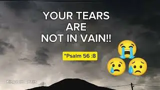 Your tears Matter to God too! Psalm 56vs8
