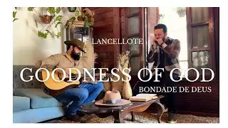 GOODNESS OF GOD - LANCELLOTE / PART. RODRIGO BRASILEIRO (LOUVORES COUNTRY LEGENDADO  EM PORTUGU&Ecirc;S)