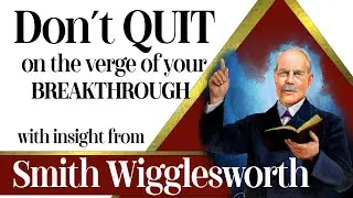 Smith Wigglesworth's Insight into Don't Quit on the Verge of Your Breakthrough