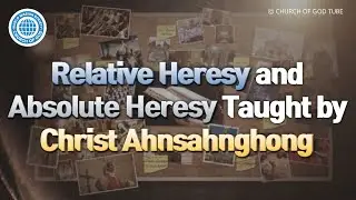 Relative Heresy and Absolute Heresy Taught by Christ Ahnsahnghong | WMSCOG, Church of God