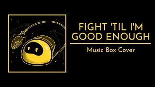 【Music Box Cover】FIGHT 'TIL I'M GOOD ENOUGH || TLT (Murder Drones)