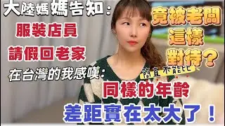 大陸媽媽告知：￼服裝店員請假回老家，竟被老闆這樣對待？身在台灣的我感嘆：同樣的年齡，差距竟那麼大？ #新住民 #熱門#大熱門 #台灣 #台灣人 #推薦 #陸配 #大陸 #兩岸 