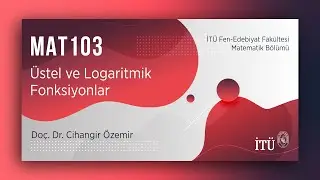 İTÜ AKE | MAT103 Üstel ve Logaritmik Fonksiyonlar