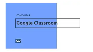 Cómo usar Google Classroom