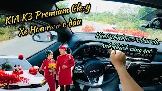 KIA K3 Premium Chạy Xe Hoa - Hành trình rước dâu cho chú rể cùng quê | POV KIA K3 Premium