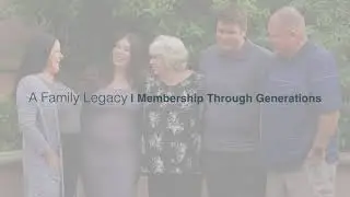 A Family Legacy | Membership Through Generations