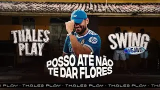 POSSO ATE NAO TE DAR FLORES  - THALES PLAY - SWING INVEJ&Aacute;VEL