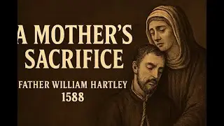 English Martyrs: Fr. William Hartley ~ A Mother's Sacrifice (5 October)