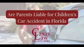 Are Parents Liable for a Child's Car Accident in Florida | Casas Law, P.A
